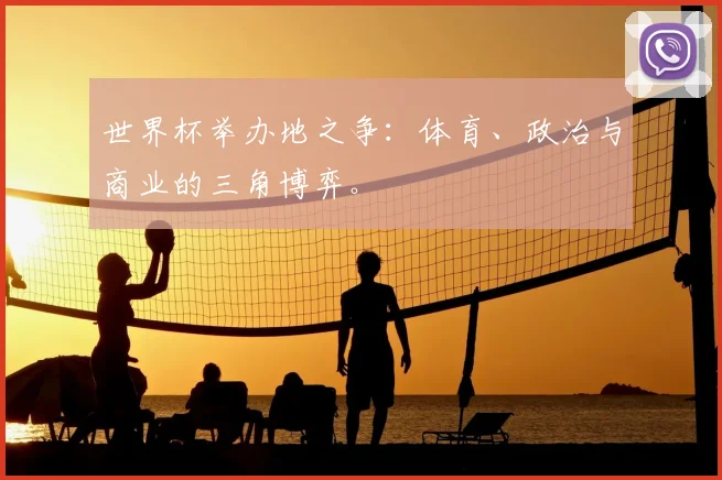 世界杯举办地之争：体育、政治与商业的三角博弈。