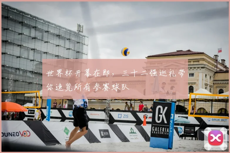 世界杯开幕在即,三十二强巡礼带你速览所有参赛球队