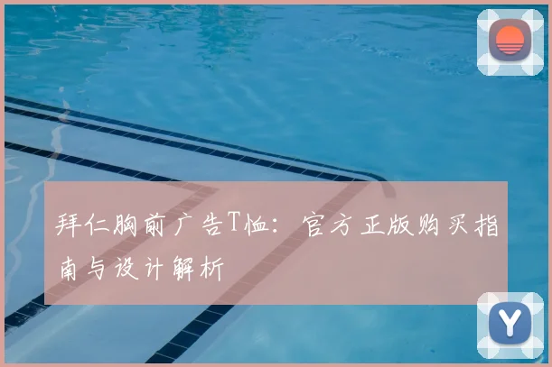 拜仁胸前广告T恤：官方正版购买指南与设计解析