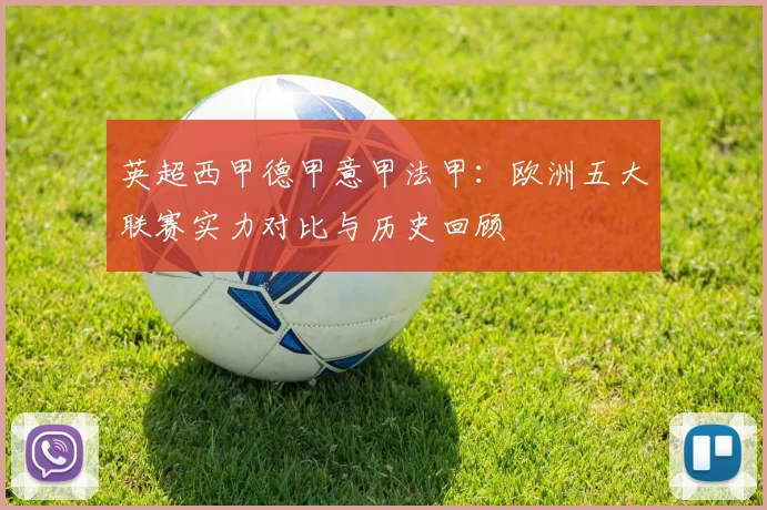 英超西甲德甲意甲法甲：欧洲五大联赛实力对比与历史回顾