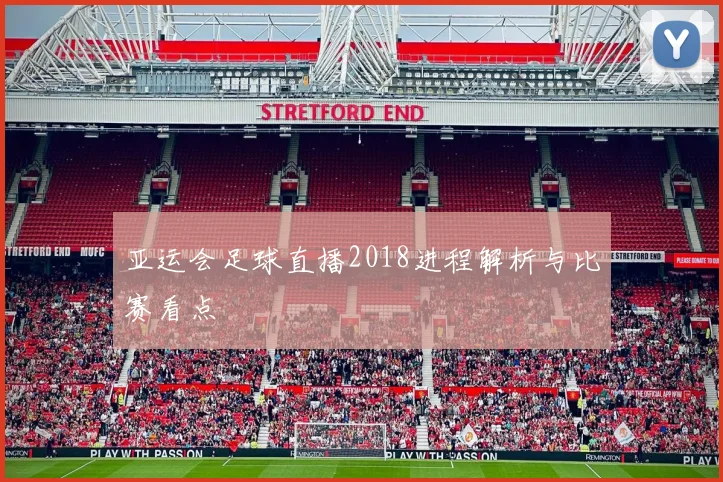 亚运会足球直播2018进程解析与比赛看点